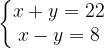 \dpi{120} \left\{\begin{matrix} x +y = 22 \\ x -y = 8 \end{matrix}\right.